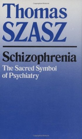 Thomas Szasz: Schizophrenia: The Sacred Symbol of Psychiatry